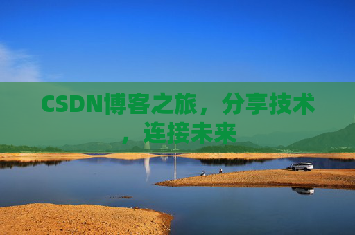 CSDN博客之旅，分享技术，连接未来